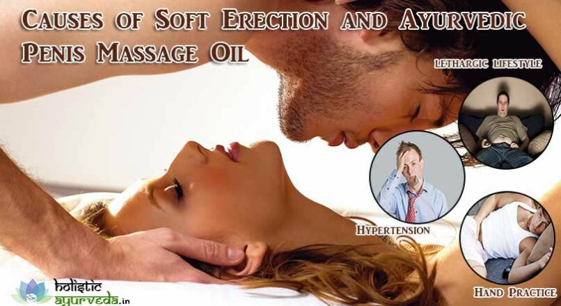 Causes of Soft Erection and Ayurvedic Penis Massage Oil