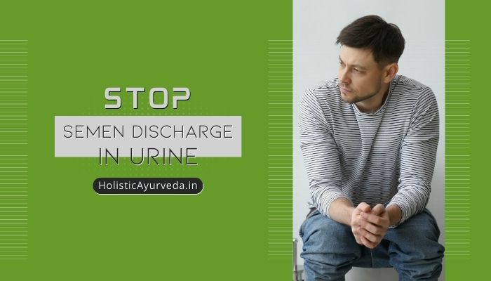 Stop Semen Discharge in Urine, Semen Leakage after Urination, Dhat Syndrome Treatment