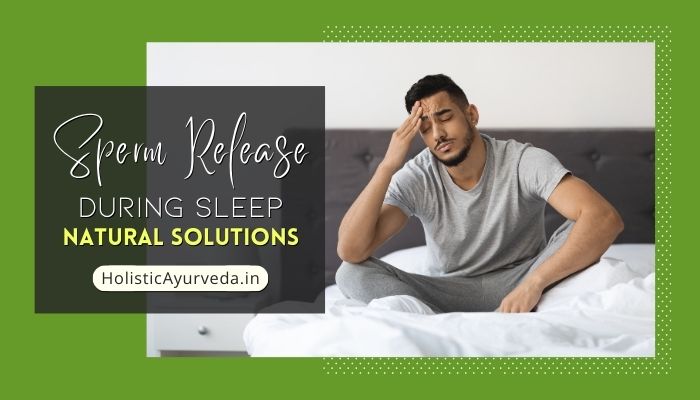 What Causes Sperm Release During Sleep, Natural Solutions for Nightfall