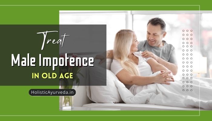 How to Treat Male Impotence, Cure ED in Old Age Naturally